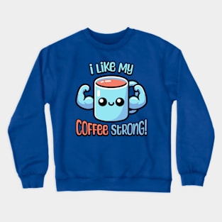 I Like My Coffee Strong! Cute Coffee Mug Pun Cartoon Crewneck Sweatshirt